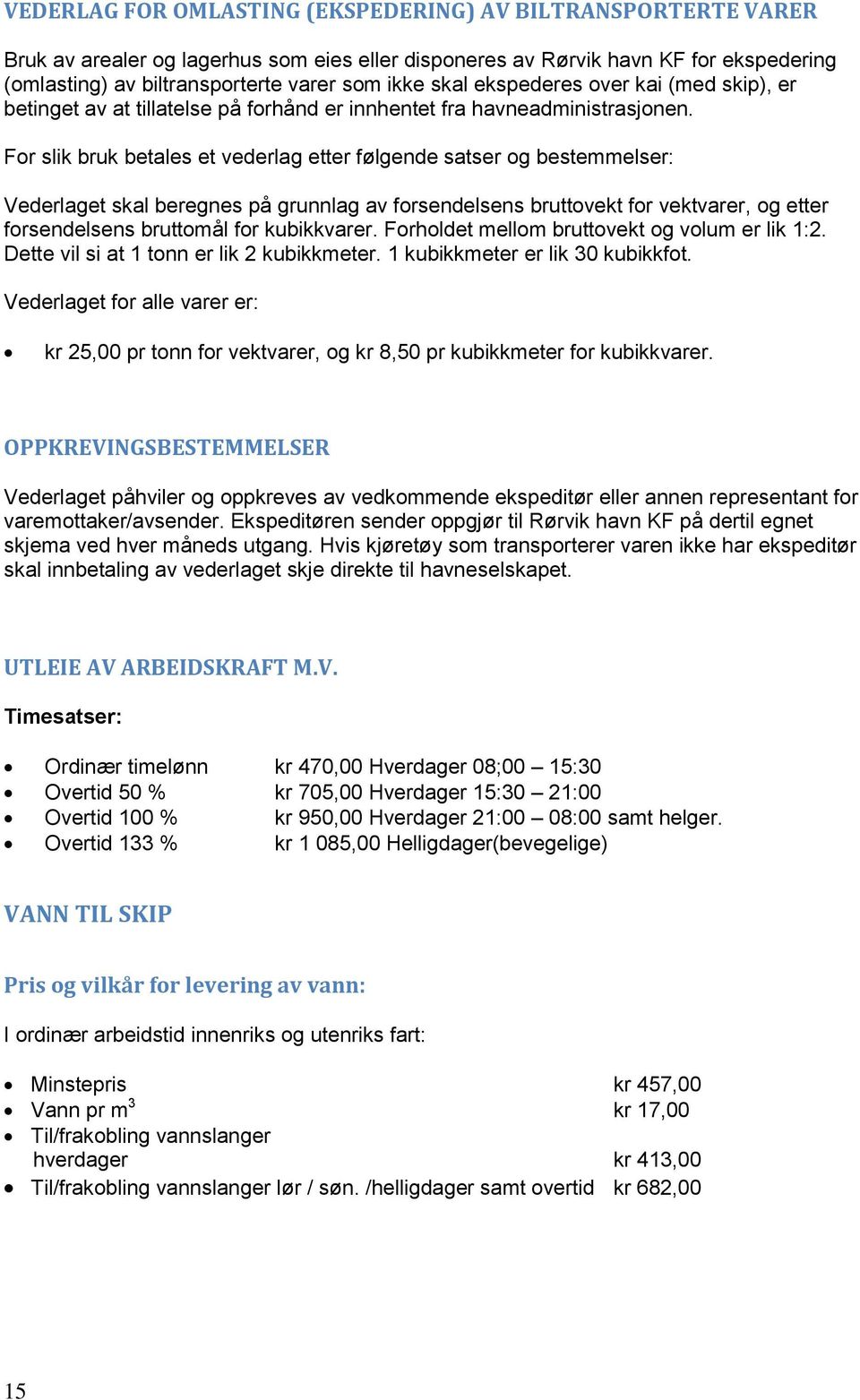 For slik bruk betales et vederlag etter følgende satser og bestemmelser: Vederlaget skal beregnes på grunnlag av forsendelsens bruttovekt for vektvarer, og etter forsendelsens bruttomål for