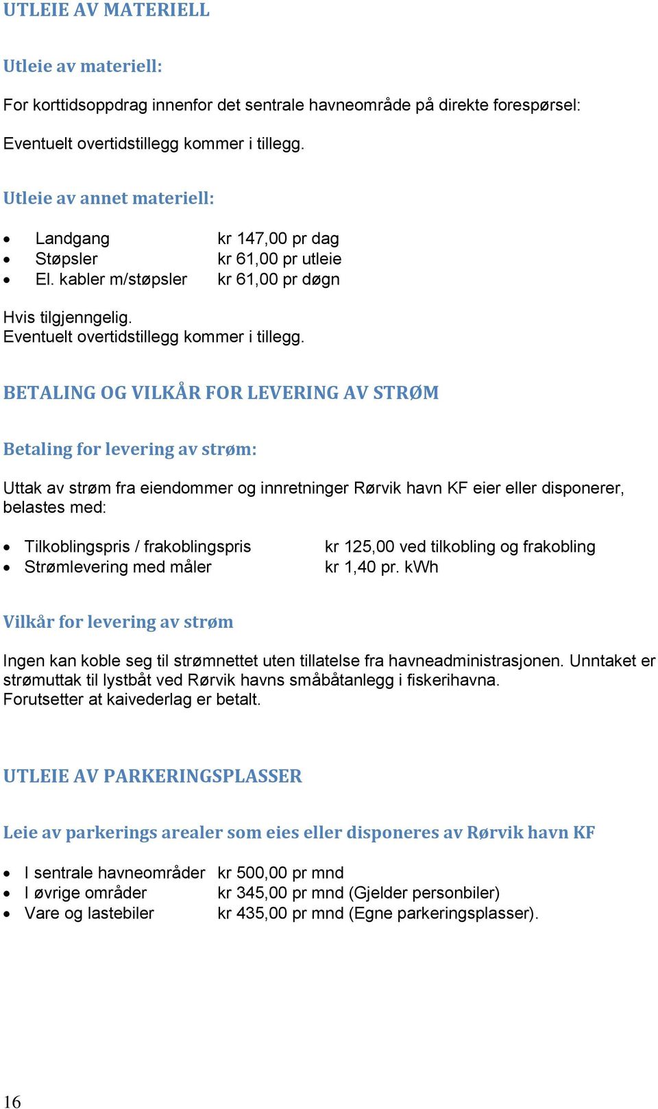 BETALING OG VILKÅR FOR LEVERING AV STRØM Betaling for levering av strøm: Uttak av strøm fra eiendommer og innretninger Rørvik havn KF eier eller disponerer, belastes med: Tilkoblingspris /