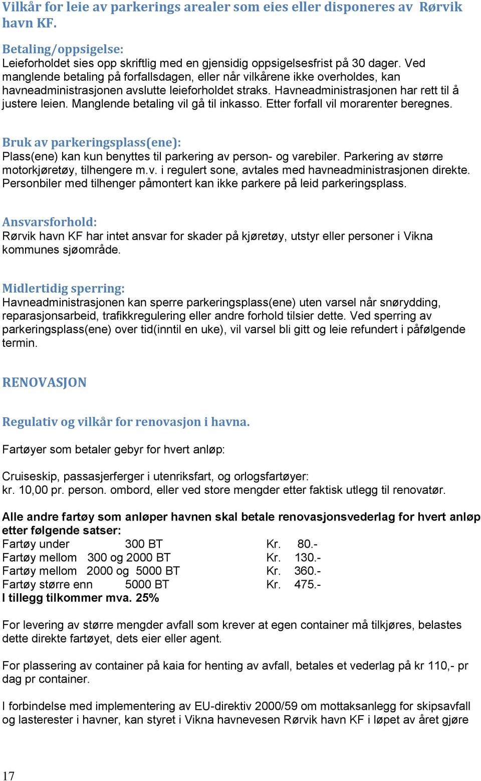 Manglende betaling vil gå til inkasso. Etter forfall vil morarenter beregnes. Bruk av parkeringsplass(ene): Plass(ene) kan kun benyttes til parkering av person- og varebiler.