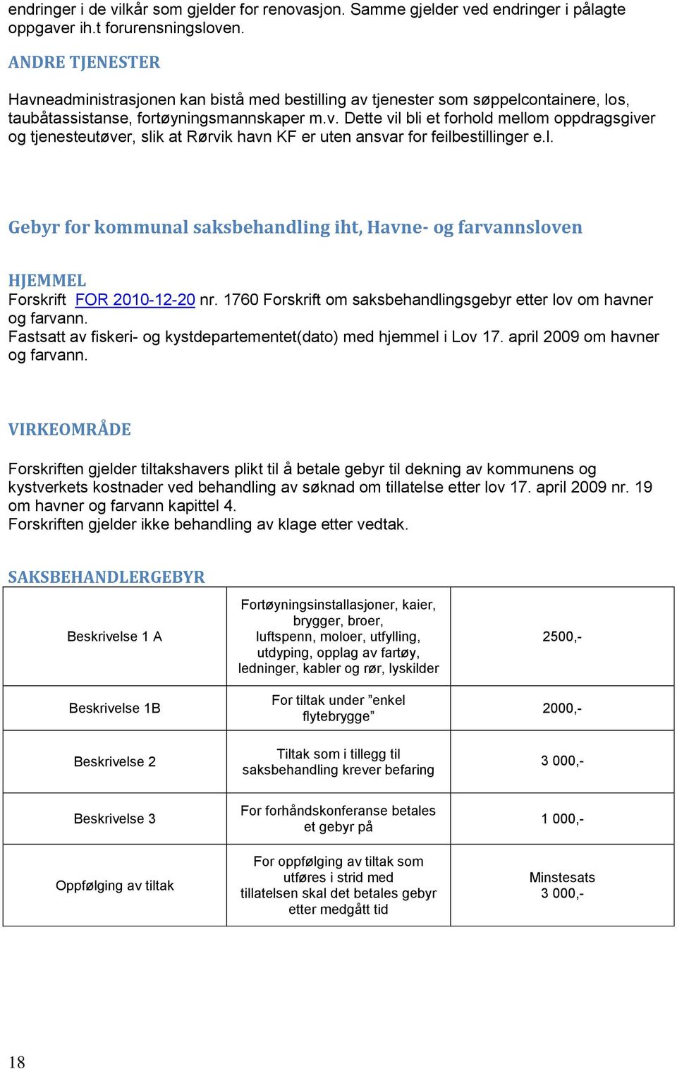 l. Gebyr for kommunal saksbehandling iht, Havne- og farvannsloven HJEMMEL Forskrift FOR 2010-12-20 nr. 1760 Forskrift om saksbehandlingsgebyr etter lov om havner og farvann.