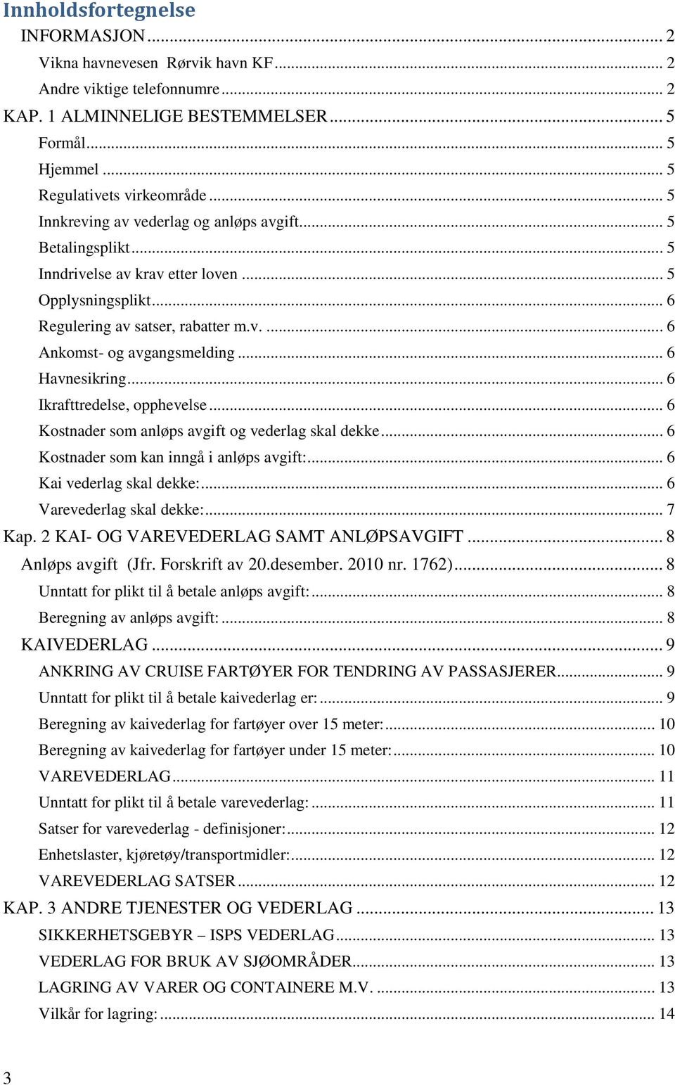 .. 6 Havnesikring... 6 Ikrafttredelse, opphevelse... 6 Kostnader som anløps avgift og vederlag skal dekke... 6 Kostnader som kan inngå i anløps avgift:... 6 Kai vederlag skal dekke:.