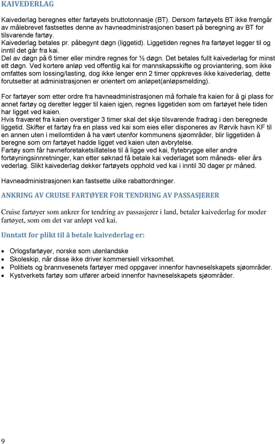 Liggetiden regnes fra fartøyet legger til og inntil det går fra kai. Del av døgn på 6 timer eller mindre regnes for ½ døgn. Det betales fullt kaivederlag for minst ett døgn.