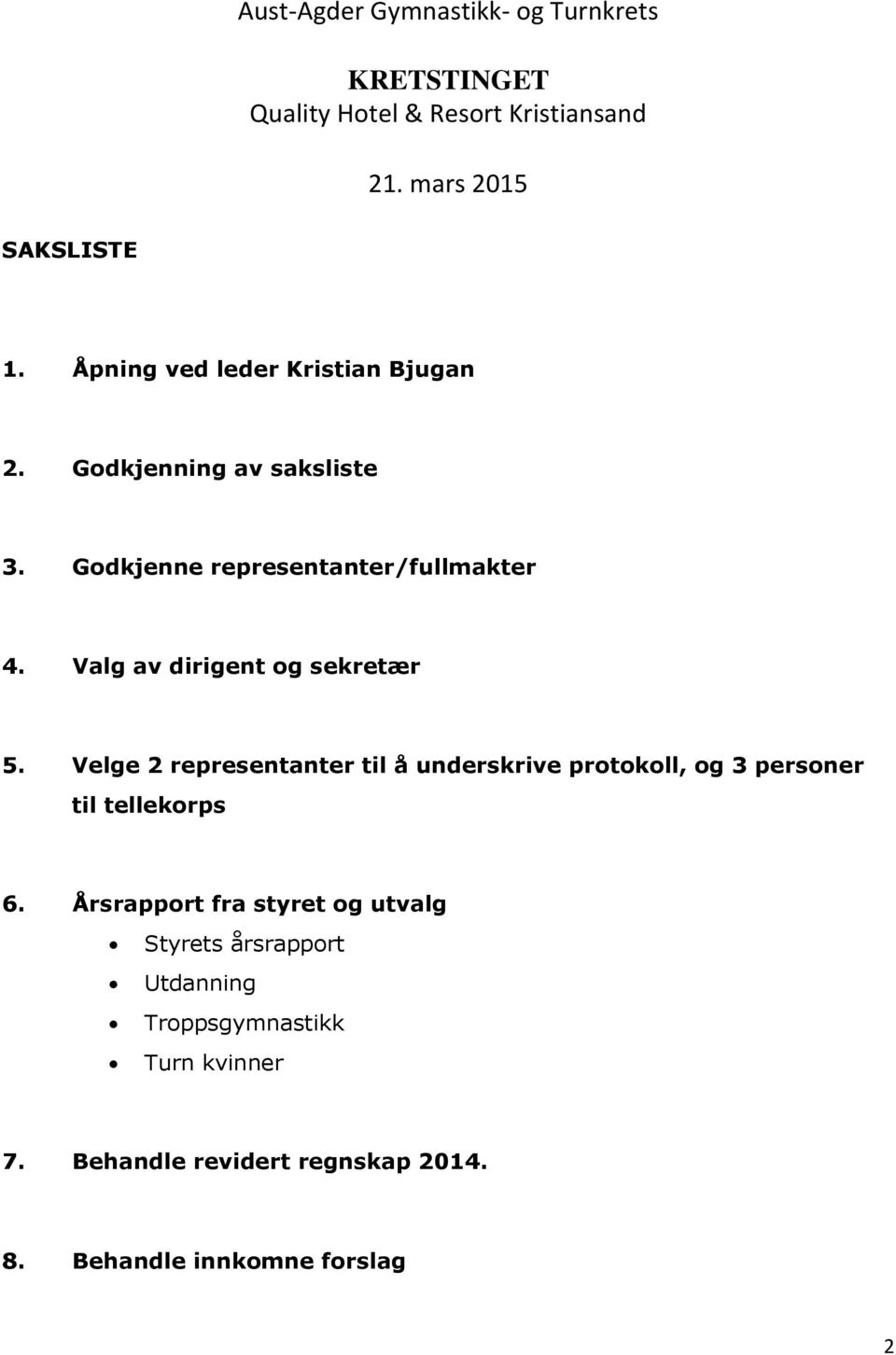 Valg av dirigent og sekretær 5. Velge 2 representanter til å underskrive protokoll, og 3 personer til tellekorps 6.