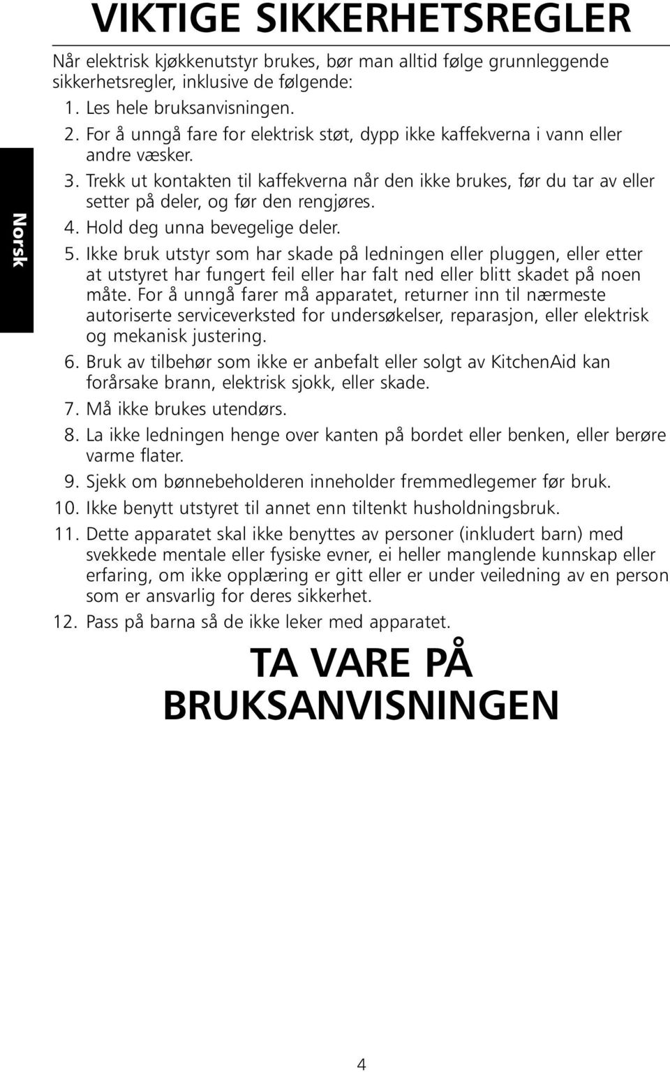 Trekk ut kontakten til kaffekverna når den ikke brukes, før du tar av eller setter på deler, og før den rengjøres. 4. Hold deg unna bevegelige deler. 5.