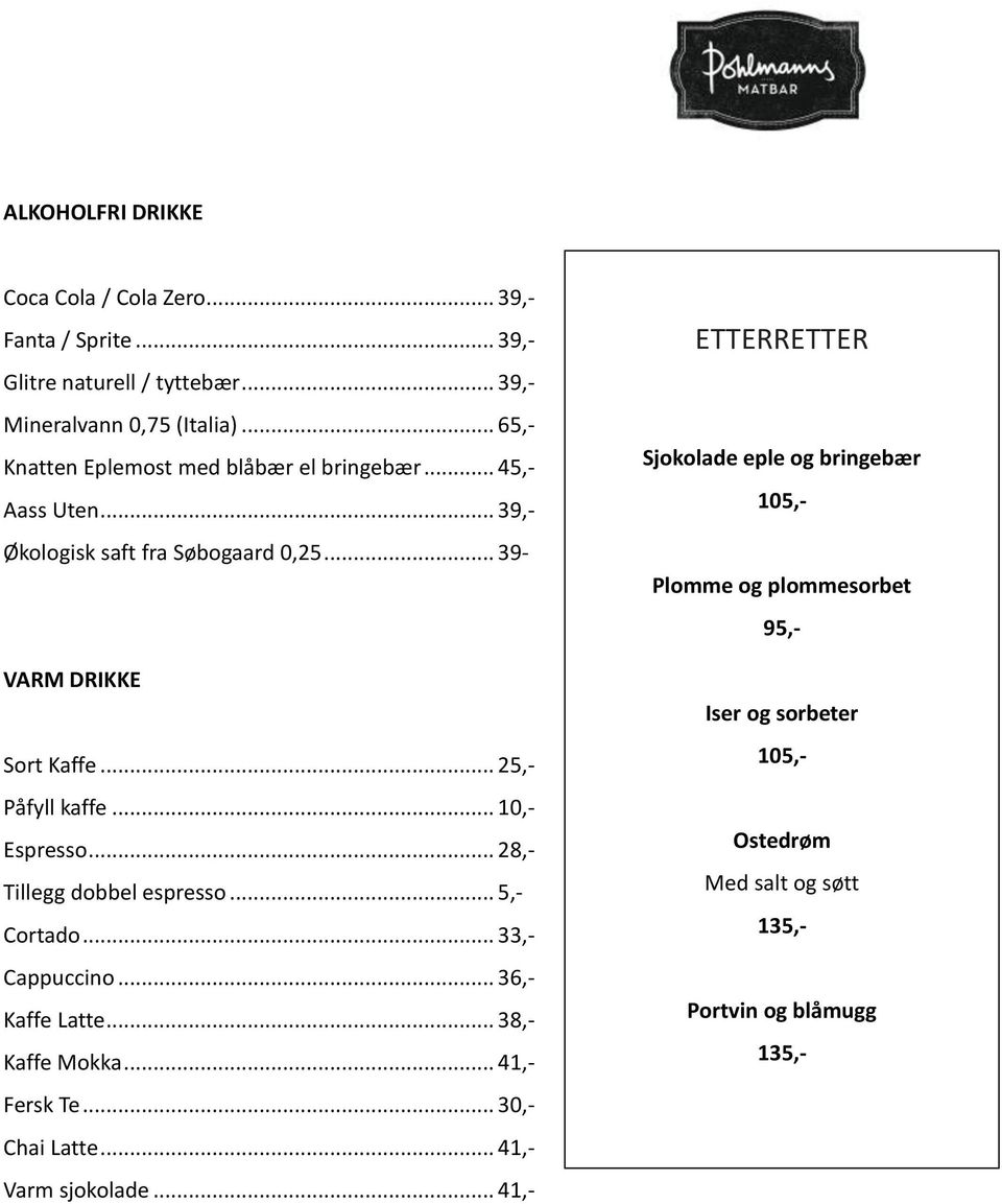 .. 10,- Espresso... 28,- Tillegg dobbel espresso... 5,- Cortado... 33,- Cappuccino... 36,- Kaffe Latte... 38,- Kaffe Mokka... 41,- Fersk Te... 30,- Chai Latte.