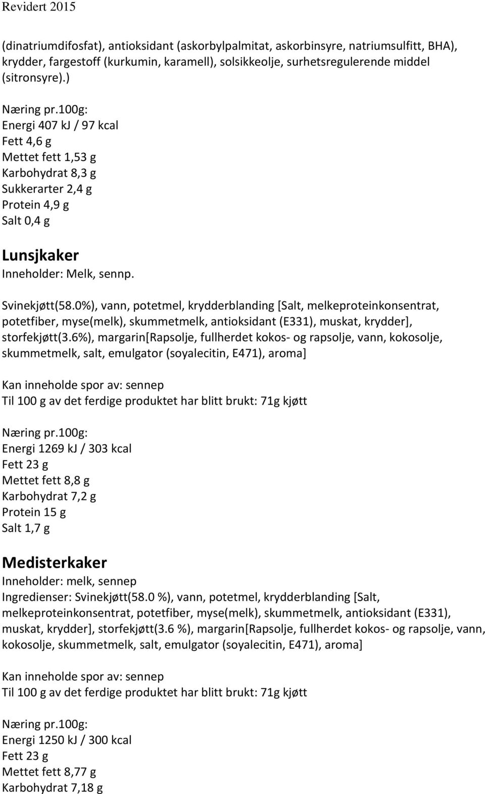 0%), vann, potetmel, krydderblanding [Salt, melkeproteinkonsentrat, potetfiber, myse(melk), skummetmelk, antioksidant (E331), muskat, krydder], storfekjøtt(3.