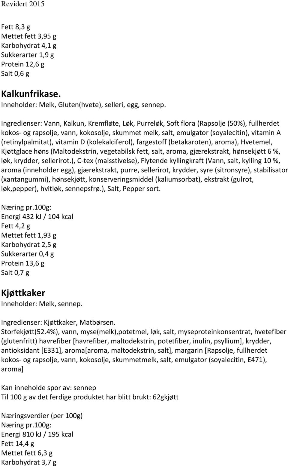 (retinylpalmitat), vitamin D (kolekalciferol), fargestoff (betakaroten), aroma), Hvetemel, Kjøttglace høns (Maltodekstrin, vegetabilsk fett, salt, aroma, gjærekstrakt, hønsekjøtt 6 %, løk, krydder,