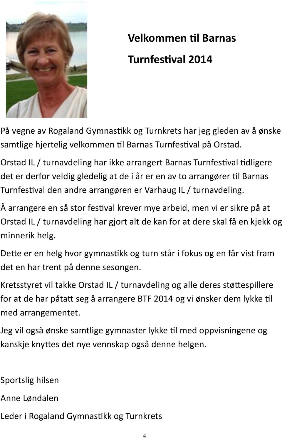 turnavdeling. Å arrangere en så stor festival krever mye arbeid, men vi er sikre på at Orstad IL / turnavdeling har gjort alt de kan for at dere skal få en kjekk og minnerik helg.