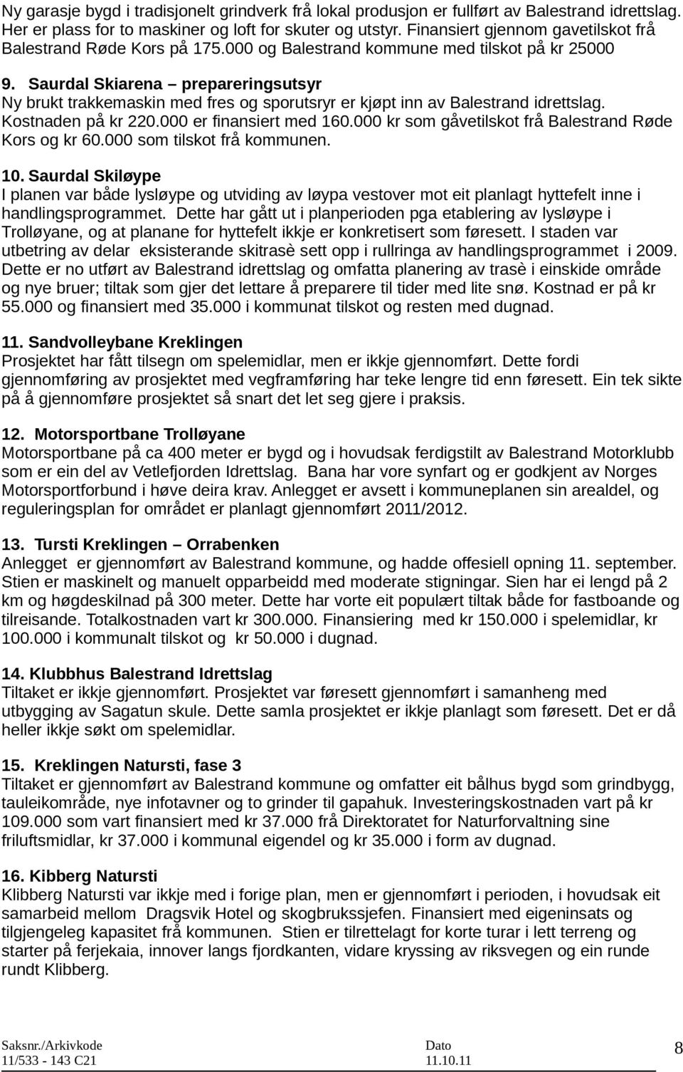 Saurdal Skiarena prepareringsutsyr Ny brukt trakkemaskin med fres og sporutsryr er kjøpt inn av Balestrand idrettslag. Kostnaden på kr 2.000 er finansiert med 160.