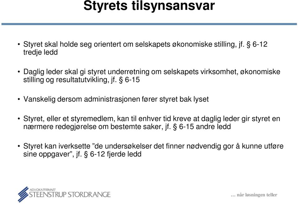 6-15 Vanskelig dersom administrasjonen fører styret bak lyset Styret, eller et styremedlem, kan til enhver tid kreve at daglig leder