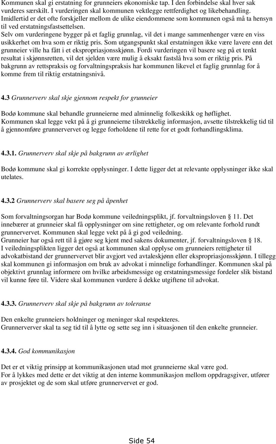 Selv om vurderingene bygger på et faglig grunnlag, vil det i mange sammenhenger være en viss usikkerhet om hva som er riktig pris.