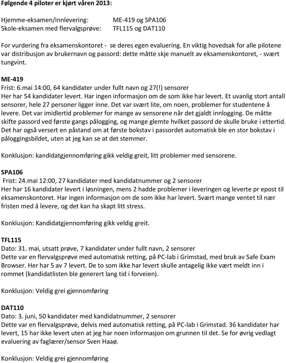 mai 14:00, 64 kandidater under fullt navn og 27(!) sensorer Her har 54 kandidater levert. Har ingen informasjon om de som ikke har levert.