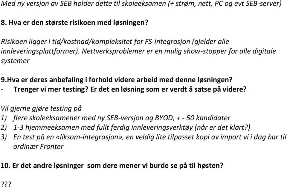 Hva er deres anbefaling i forhold videre arbeid med denne løsningen? - Trenger vi mer testing? Er det en løsning som er verdt å satse på videre?