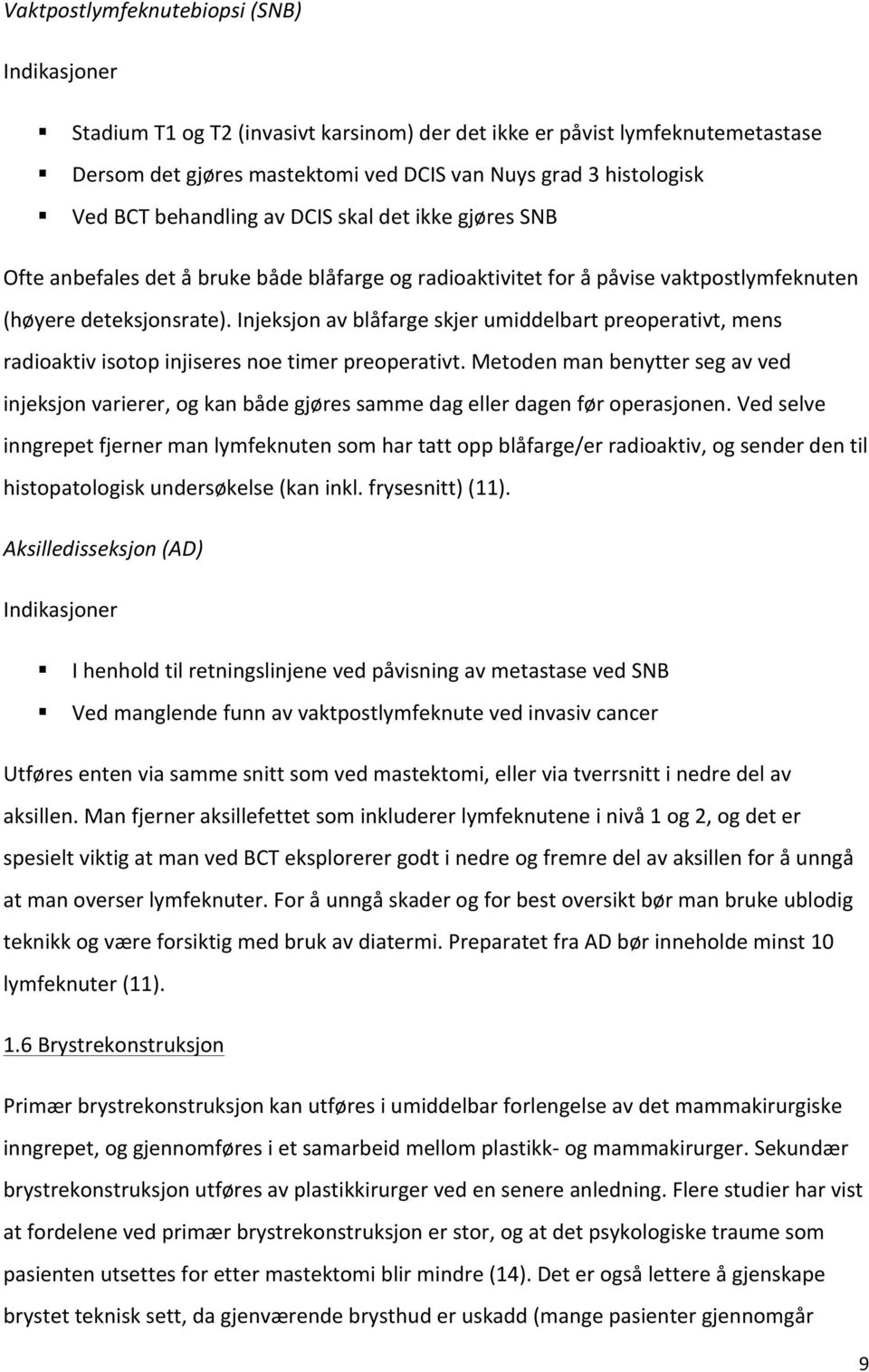 Injeksjon av blåfarge skjer umiddelbart preoperativt, mens radioaktiv isotop injiseres noe timer preoperativt.