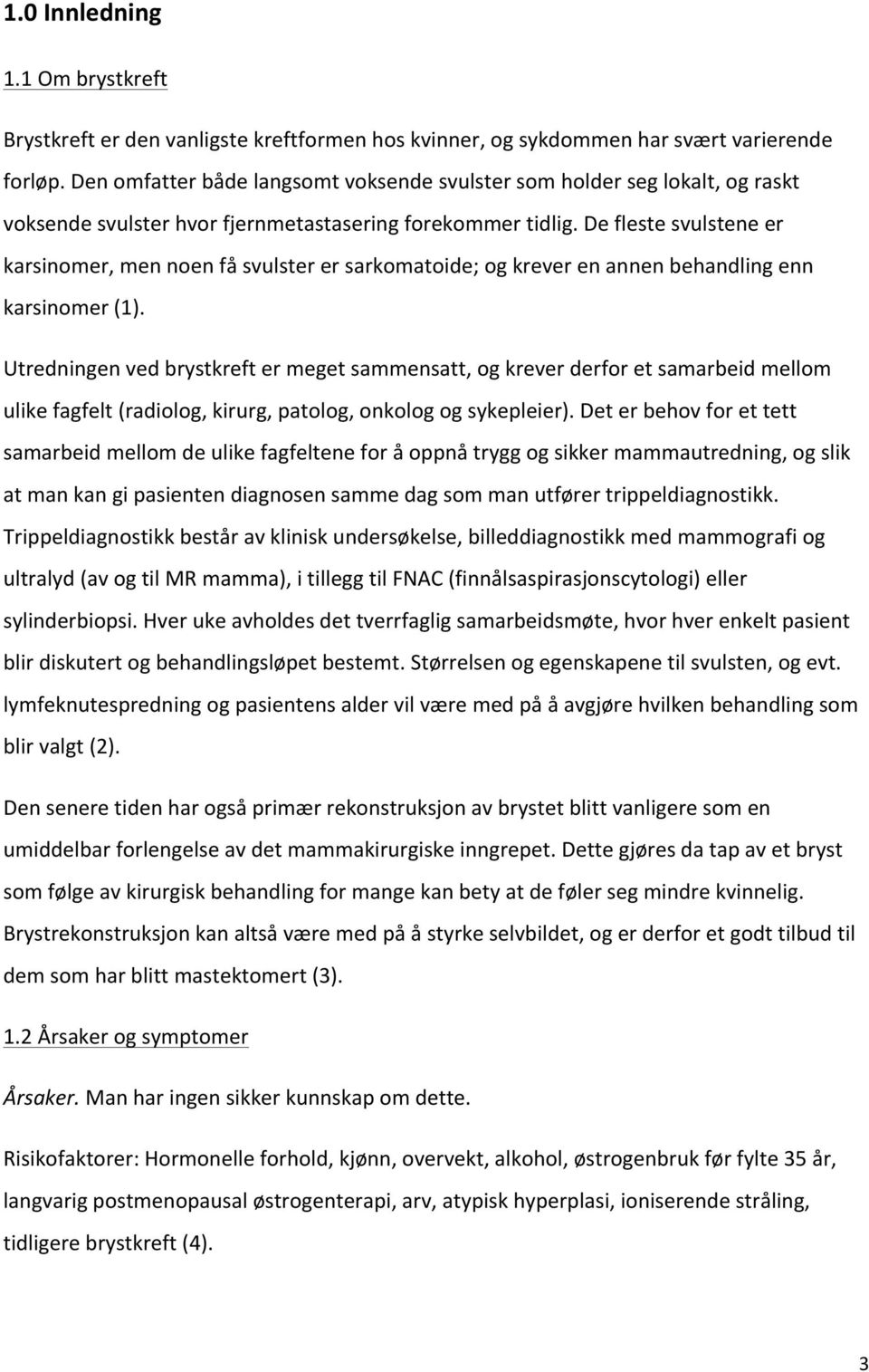 De fleste svulstene er karsinomer, men noen få svulster er sarkomatoide; og krever en annen behandling enn karsinomer (1).