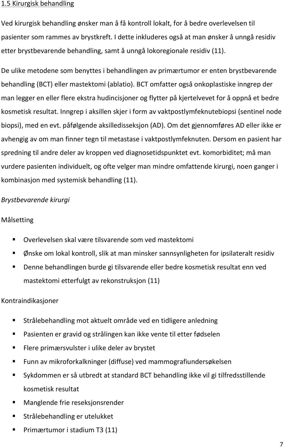 De ulike metodene som benyttes i behandlingen av primærtumor er enten brystbevarende behandling (BCT) eller mastektomi (ablatio).