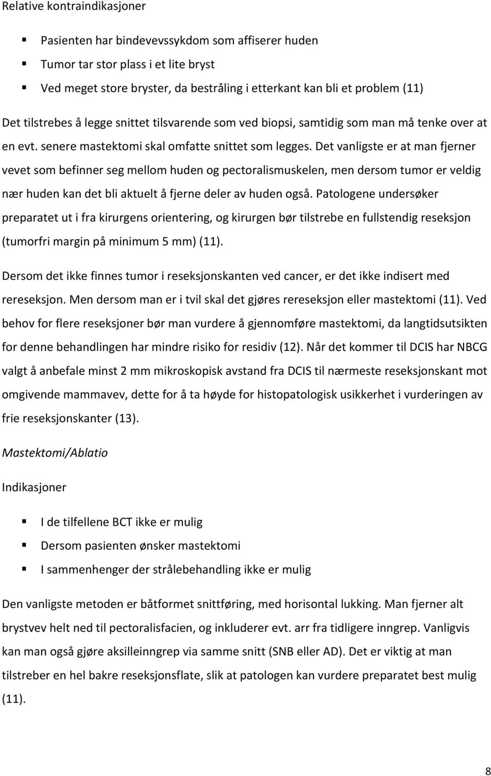 Det vanligste er at man fjerner vevet som befinner seg mellom huden og pectoralismuskelen, men dersom tumor er veldig nær huden kan det bli aktuelt å fjerne deler av huden også.