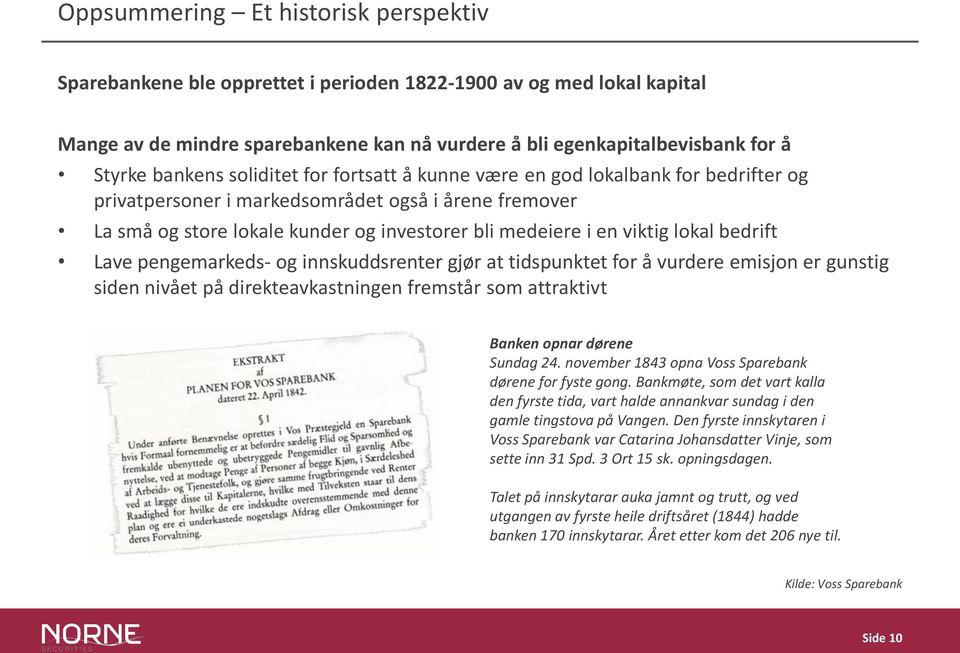 viktig lokal bedrift Lave pengemarkeds- og innskuddsrenter gjør at tidspunktet for å vurdere emisjon er gunstig siden nivået på direkteavkastningen fremstår som attraktivt Banken opnar dørene Sundag