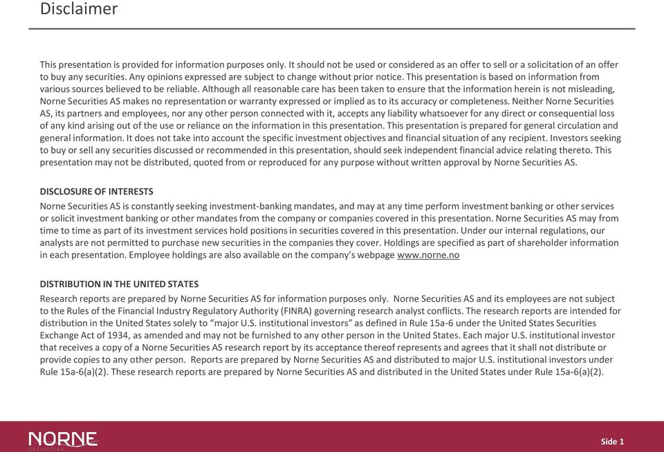 Although all reasonable care has been taken to ensure that the information herein is not misleading, Norne Securities AS makes no representation or warranty expressed or implied as to its accuracy or