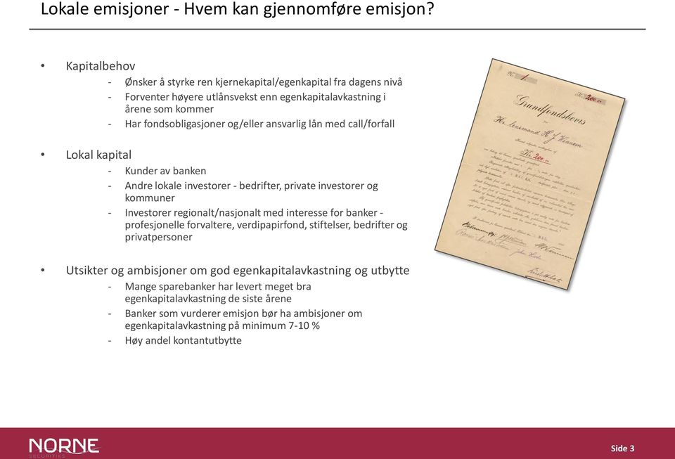 ansvarlig lån med call/forfall Lokal kapital - Kunder av banken - Andre lokale investorer - bedrifter, private investorer og kommuner - Investorer regionalt/nasjonalt med interesse for banker -