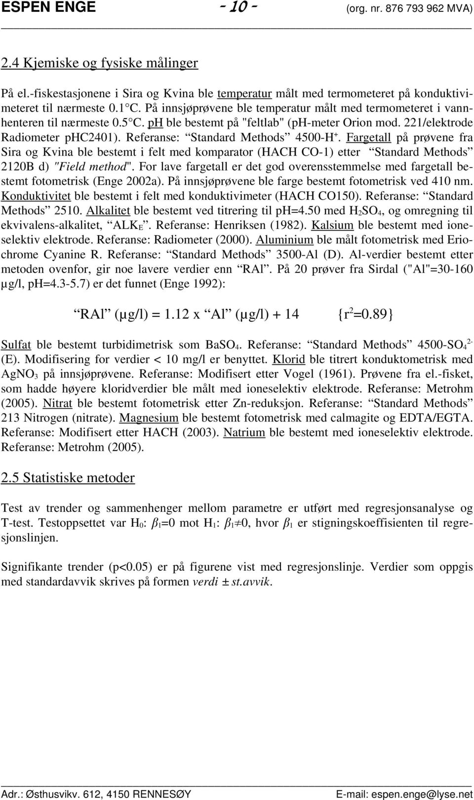 Referanse: Standard Methods 45-H +. Fargetall på prøvene fra Sira og Kvina ble bestemt i felt med komparator (HACH CO-1) etter Standard Methods 212B d) "Field method".