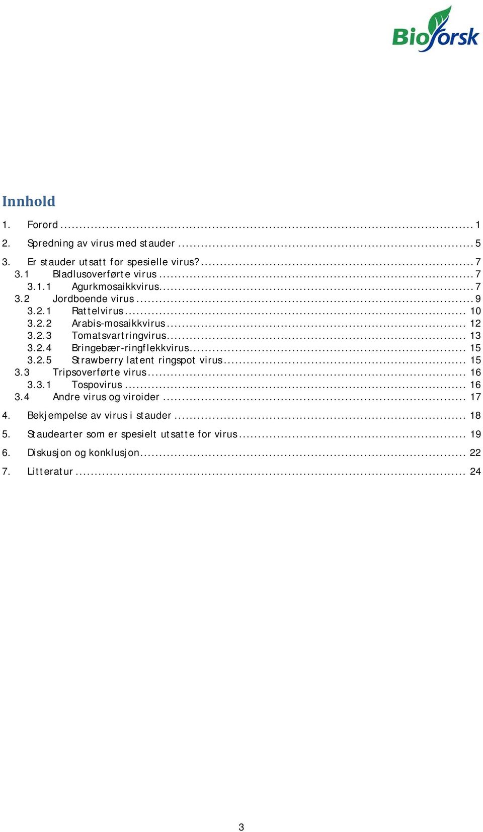 .. 15 3.2.5 Strawberry latent ringspot virus... 15 3.3 Tripsoverførte virus... 16 3.3.1 Tospovirus... 16 3.4 Andre virus og viroider... 17 4.