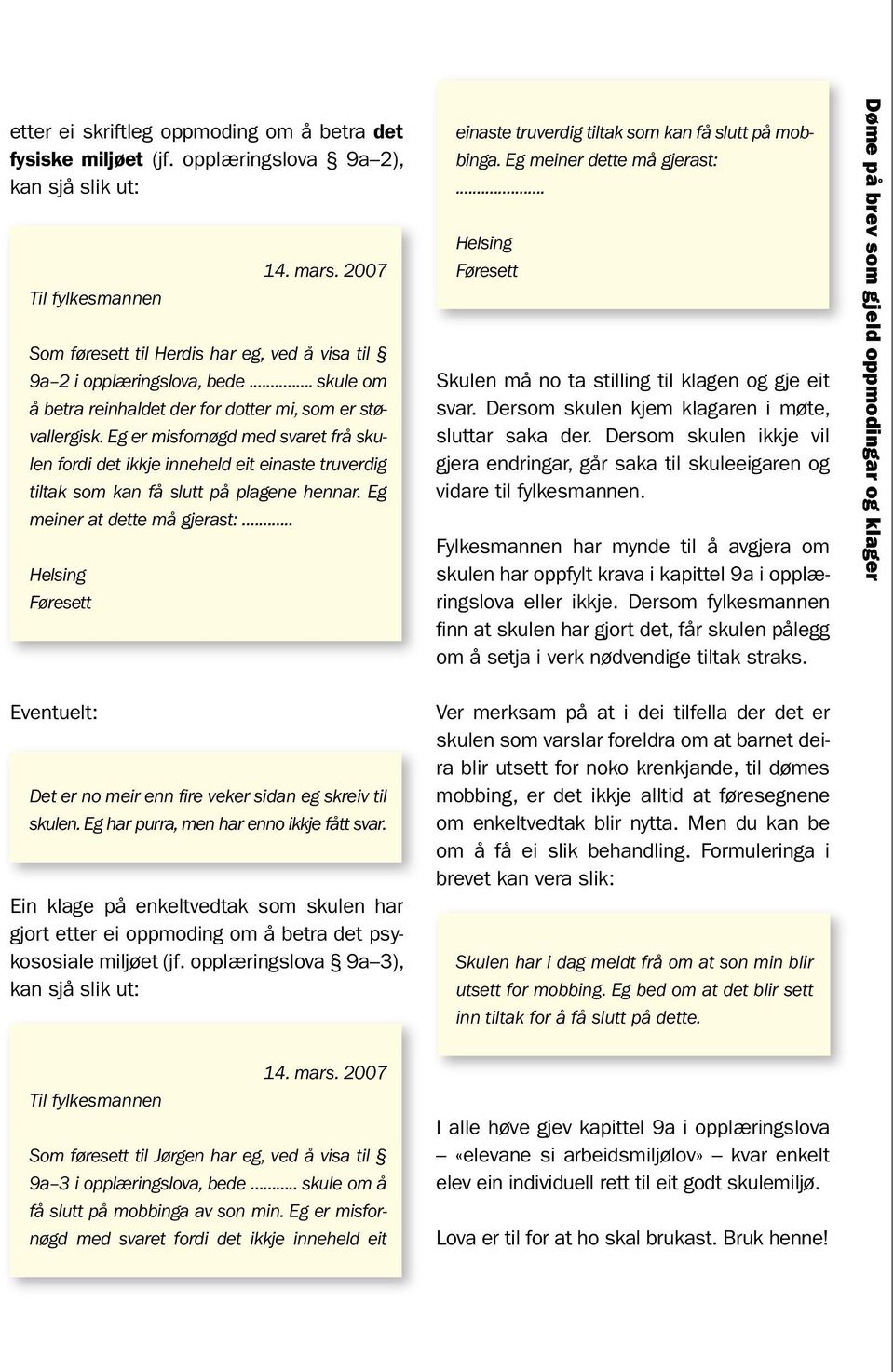 Eg er misfornøgd med svaret frå skulen fordi det ikkje inneheld eit einaste truverdig tiltak som kan få slutt på plagene hennar. Eg meiner at dette må gjerast:.