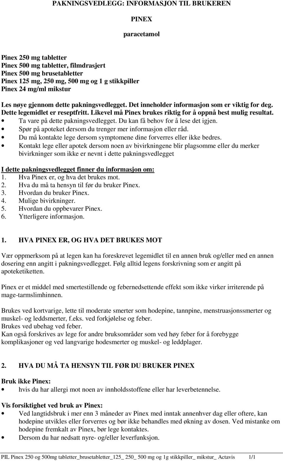 Likevel må Pinex brukes riktig for å oppnå best mulig resultat. Ta vare på dette pakningsvedlegget. Du kan få behov for å lese det igjen. Spør på apoteket dersom du trenger mer informasjon eller råd.