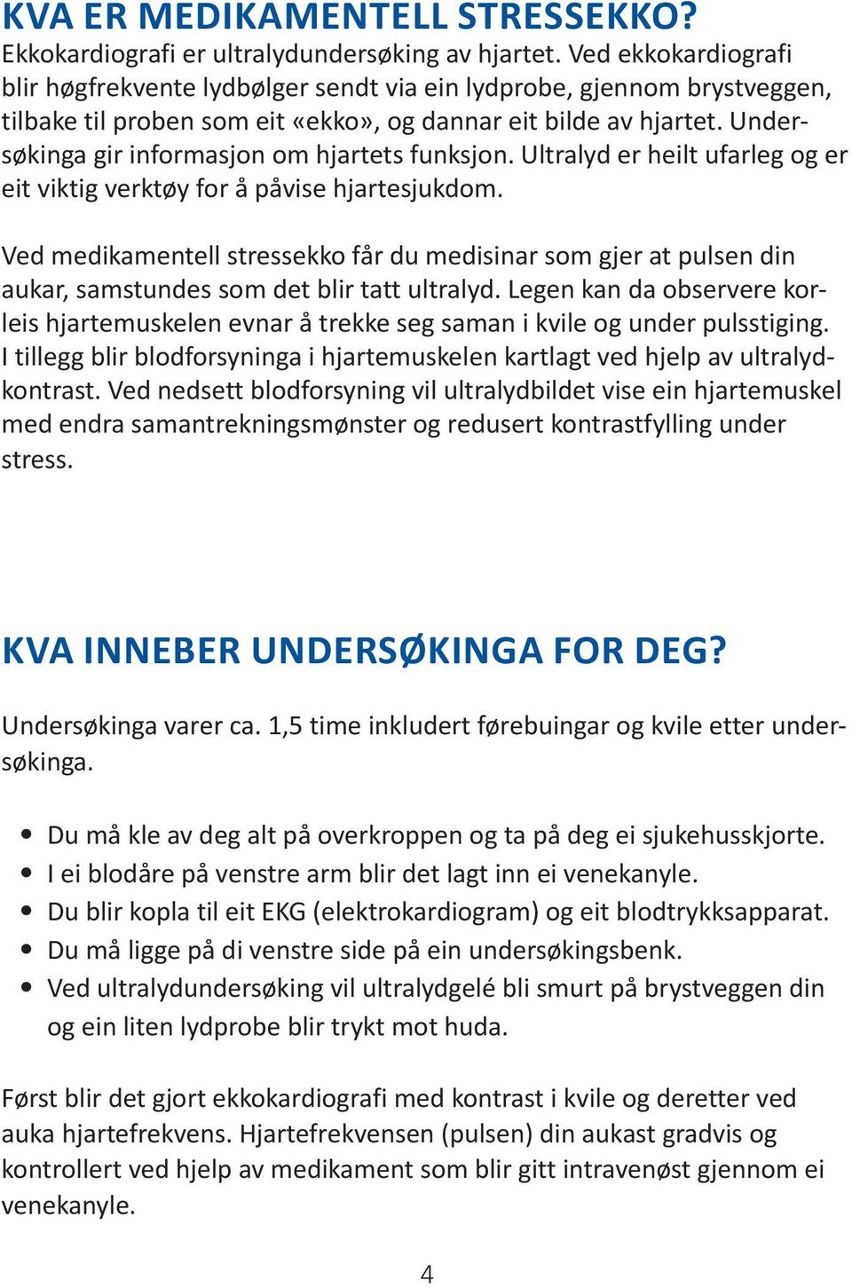 Undersøkinga gir informasjon om hjartets funksjon. Ultralyd er heilt ufarleg og er eit viktig verktøy for å påvise hjartesjukdom.