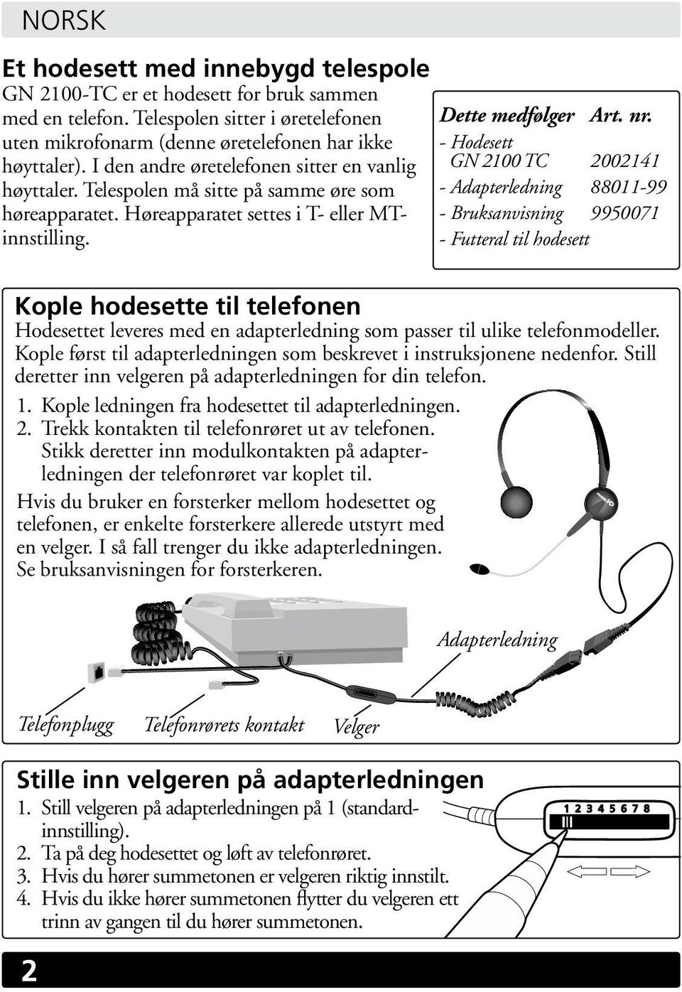 Høreapparatet settes i T- eller MTinnstilling. Dette medfølger Art. nr.