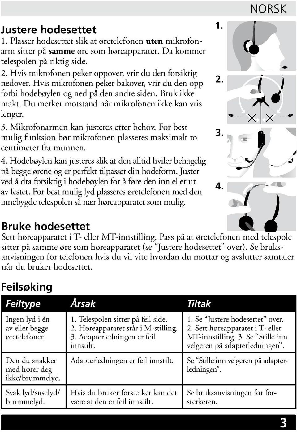 Du merker motstand når mikrofonen ikke kan vris lenger. 3. Mikrofonarmen kan justeres etter behov. For best mulig funksjon bør mikrofonen plasseres maksimalt to centimeter fra munnen. 4.