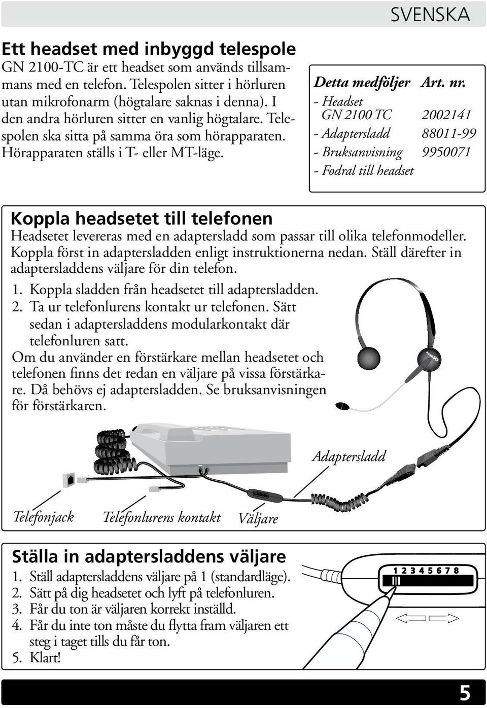 - Headset GN 2100 TC 2002141 - Adaptersladd 88011-99 - Bruksanvisning 9950071 - Fodral till headset Koppla headsetet till telefonen Headsetet levereras med en adaptersladd som passar till olika