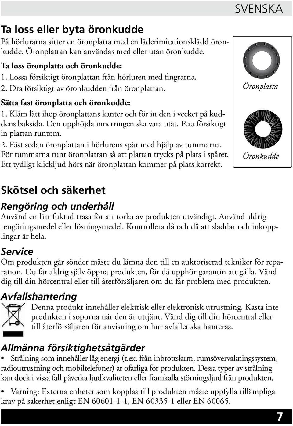 Kläm lätt ihop öronplattans kanter och för in den i vecket på kuddens baksida. Den upphöjda innerringen ska vara utåt. Peta försiktigt in plattan runtom. 2.