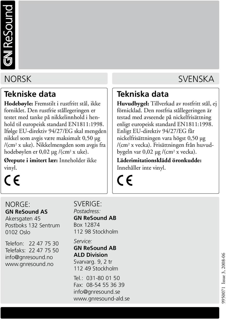 Ørepute i imitert lær: Inneholder ikke vinyl. SVENSKA Tekniska data Huvudbygel: Tillverkad av rostfritt stål, ej förnicklad.