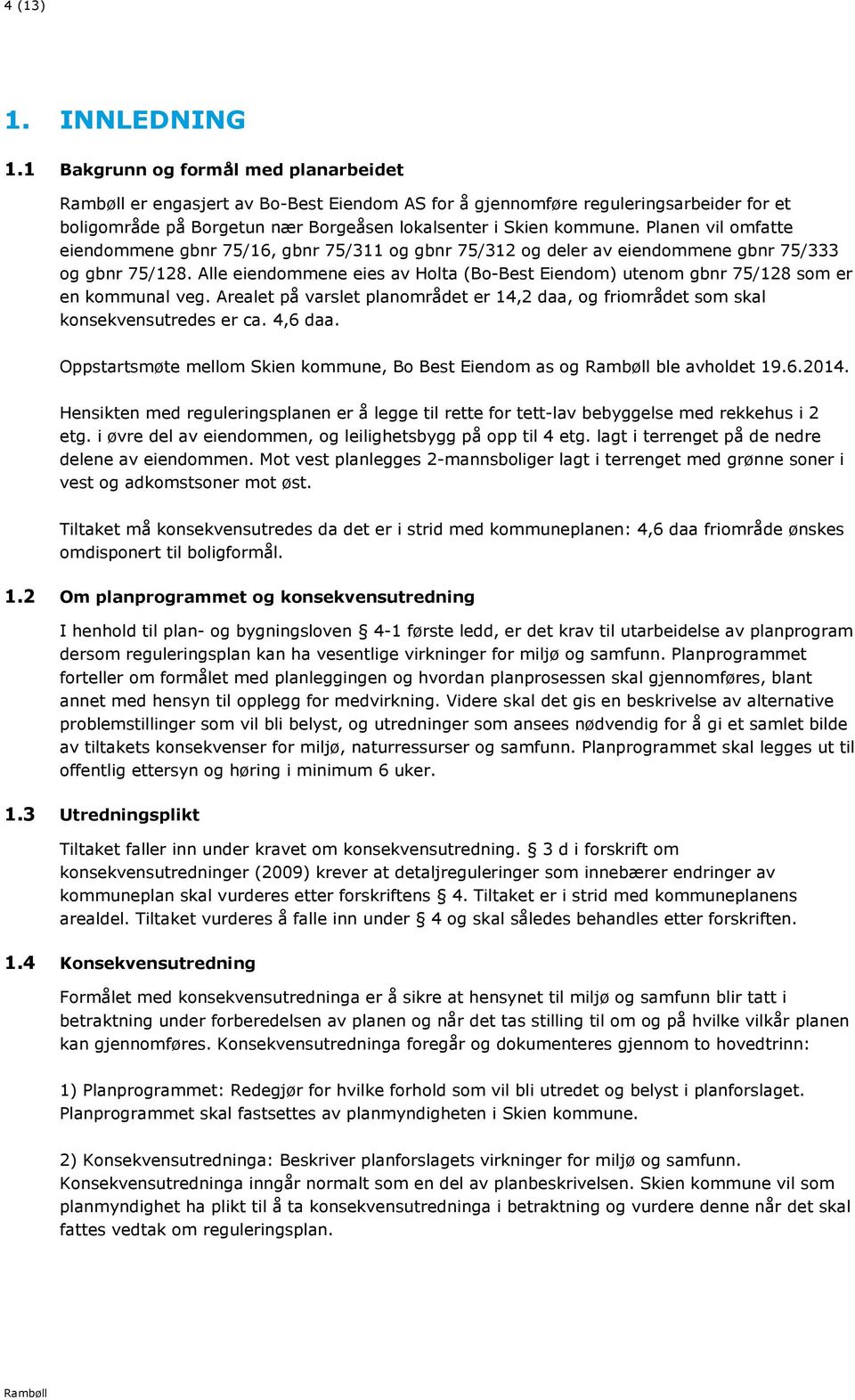 Planen vil omfatte eiendommene gbnr 75/16, gbnr 75/311 og gbnr 75/312 og deler av eiendommene gbnr 75/333 og gbnr 75/128.