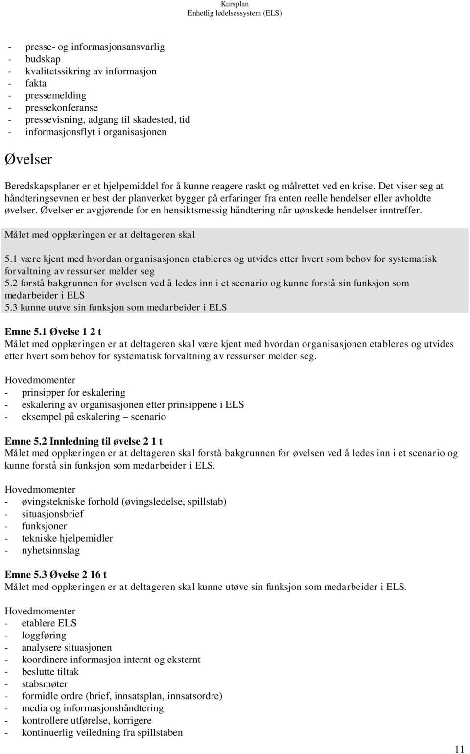 Det viser seg at håndteringsevnen er best der planverket bygger på erfaringer fra enten reelle hendelser eller avholdte øvelser.