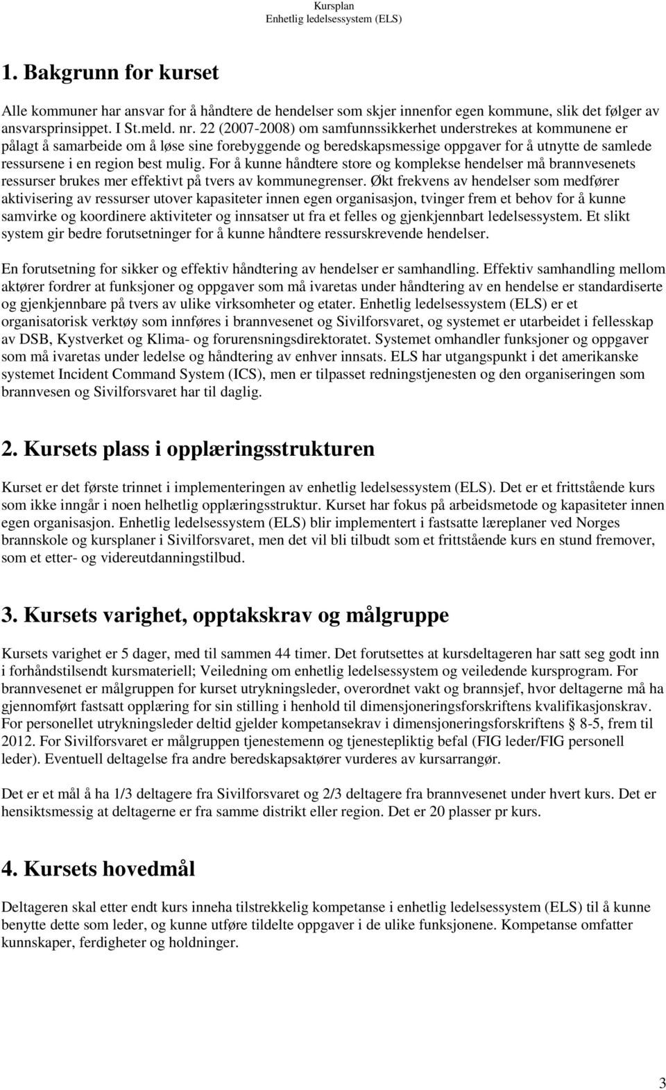 mulig. For å kunne håndtere store og komplekse hendelser må brannvesenets ressurser brukes mer effektivt på tvers av kommunegrenser.