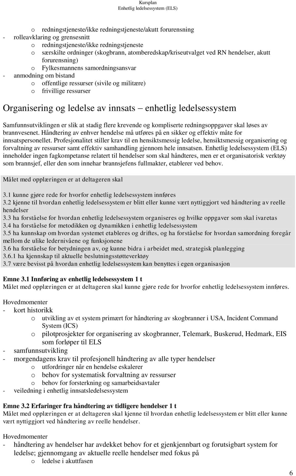 enhetlig ledelsessystem Samfunnsutviklingen er slik at stadig flere krevende og kompliserte redningsoppgaver skal løses av brannvesenet.