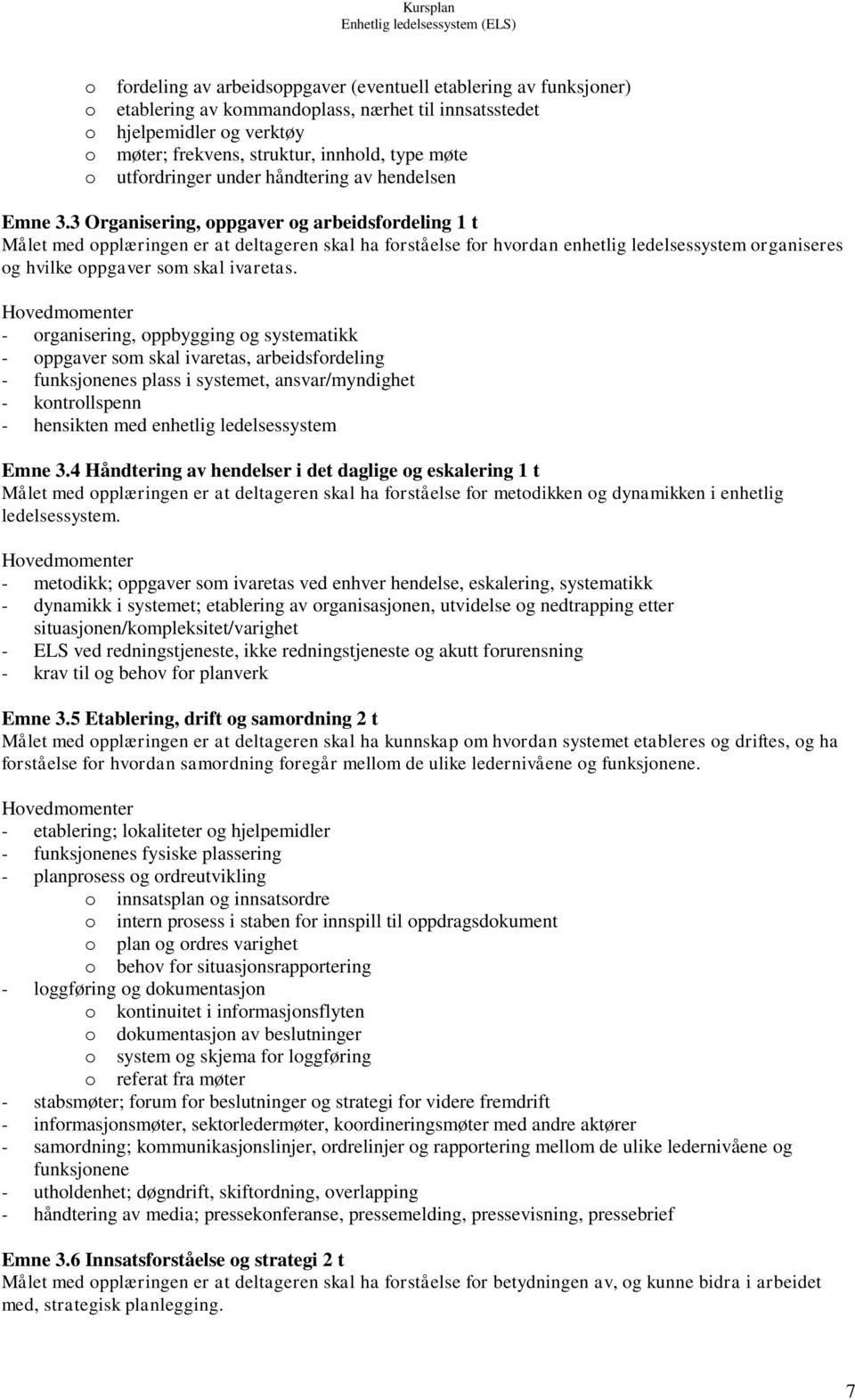 3 Organisering, oppgaver og arbeidsfordeling 1 t Målet med opplæringen er at deltageren skal ha forståelse for hvordan enhetlig ledelsessystem organiseres og hvilke oppgaver som skal ivaretas.