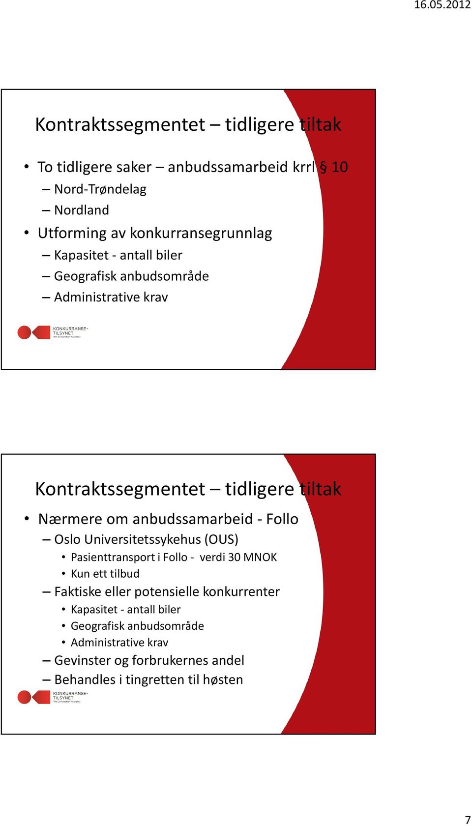 om anbudssamarbeid - Follo Oslo Universitetssykehus (OUS) Pasienttransport i Follo - verdi 30 MNOK Kun ett tilbud Faktiske eller