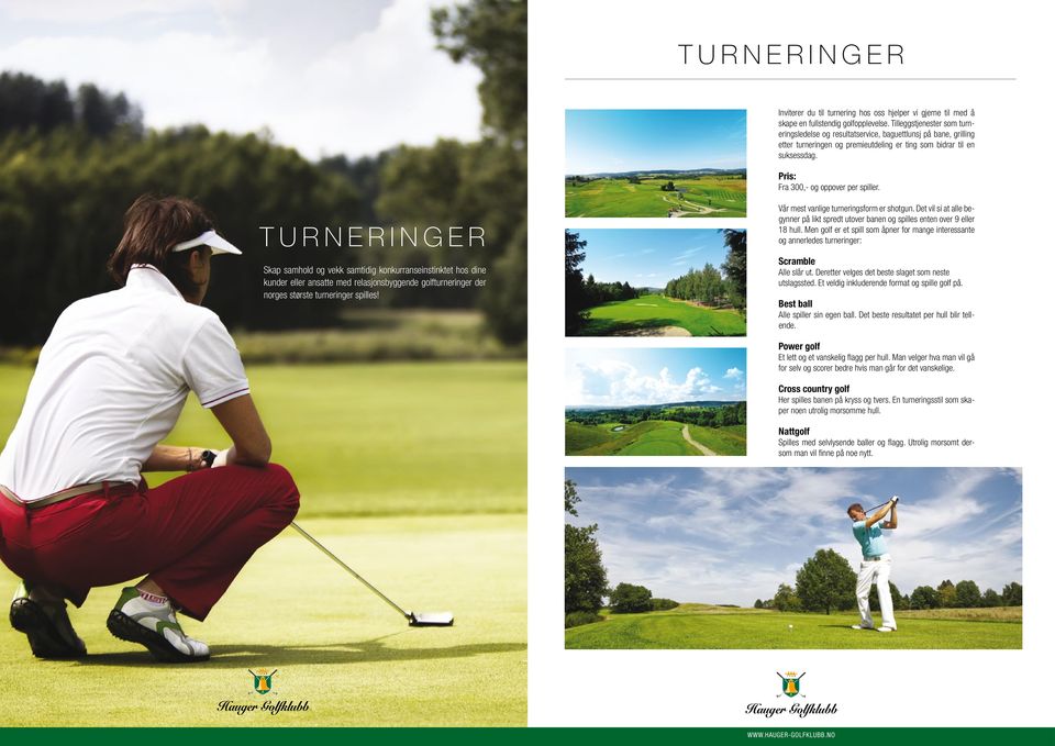 TURNERINGER Skap samhold og vekk samtidig konkurranseinstinktet hos dine kunder eller ansatte med relasjonsbyggende golfturneringer der norges største turneringer spilles!