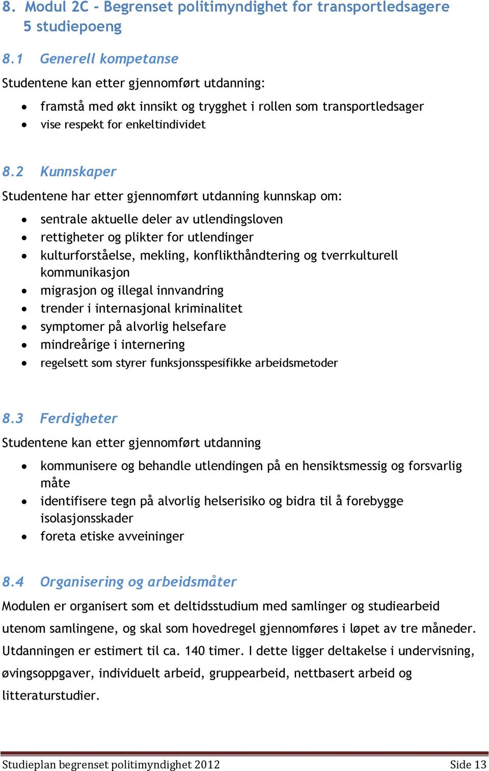 2 Kunnskaper Studentene har etter gjennomført utdanning kunnskap om: sentrale aktuelle deler av utlendingsloven rettigheter og plikter for utlendinger kulturforståelse, mekling, konflikthåndtering og