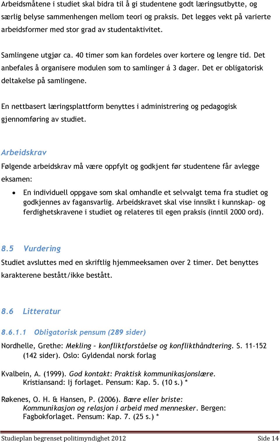 Det anbefales å organisere modulen som to samlinger á 3 dager. Det er obligatorisk deltakelse på samlingene.