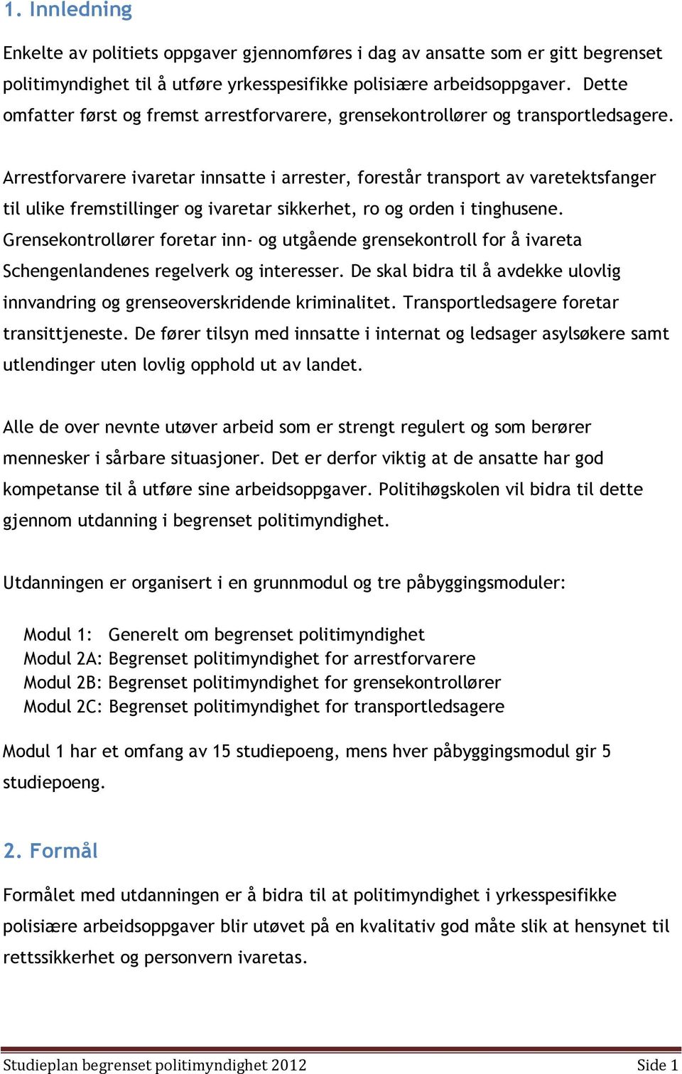 Arrestforvarere ivaretar innsatte i arrester, forestår transport av varetektsfanger til ulike fremstillinger og ivaretar sikkerhet, ro og orden i tinghusene.