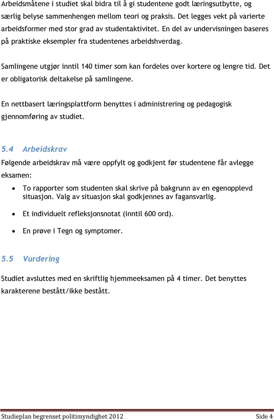 Samlingene utgjør inntil 140 timer som kan fordeles over kortere og lengre tid. Det er obligatorisk deltakelse på samlingene.