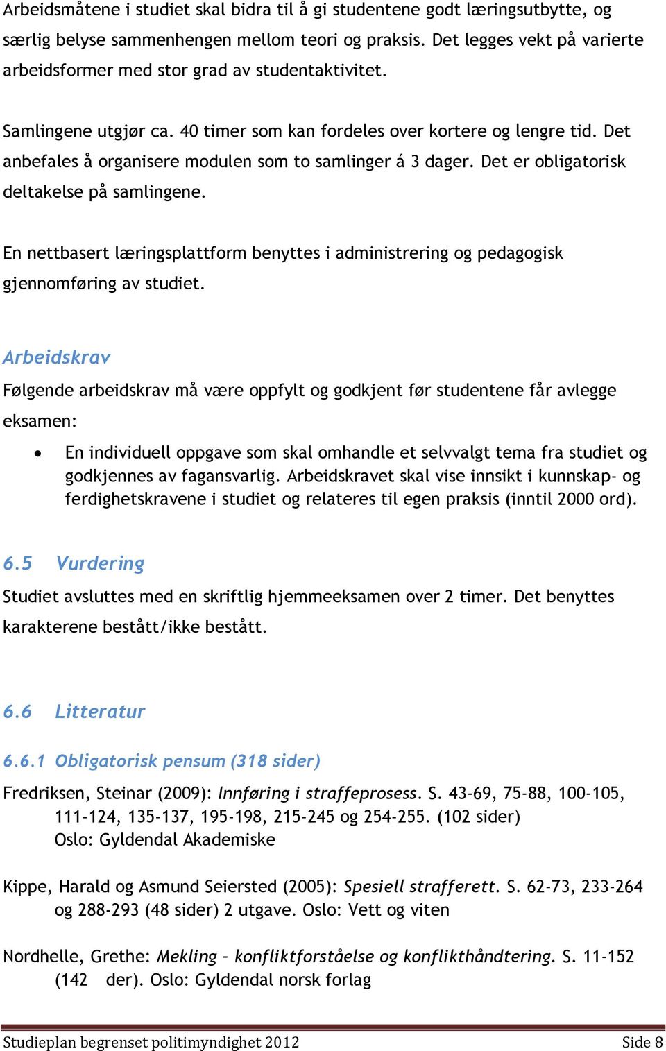 Det anbefales å organisere modulen som to samlinger á 3 dager. Det er obligatorisk deltakelse på samlingene.