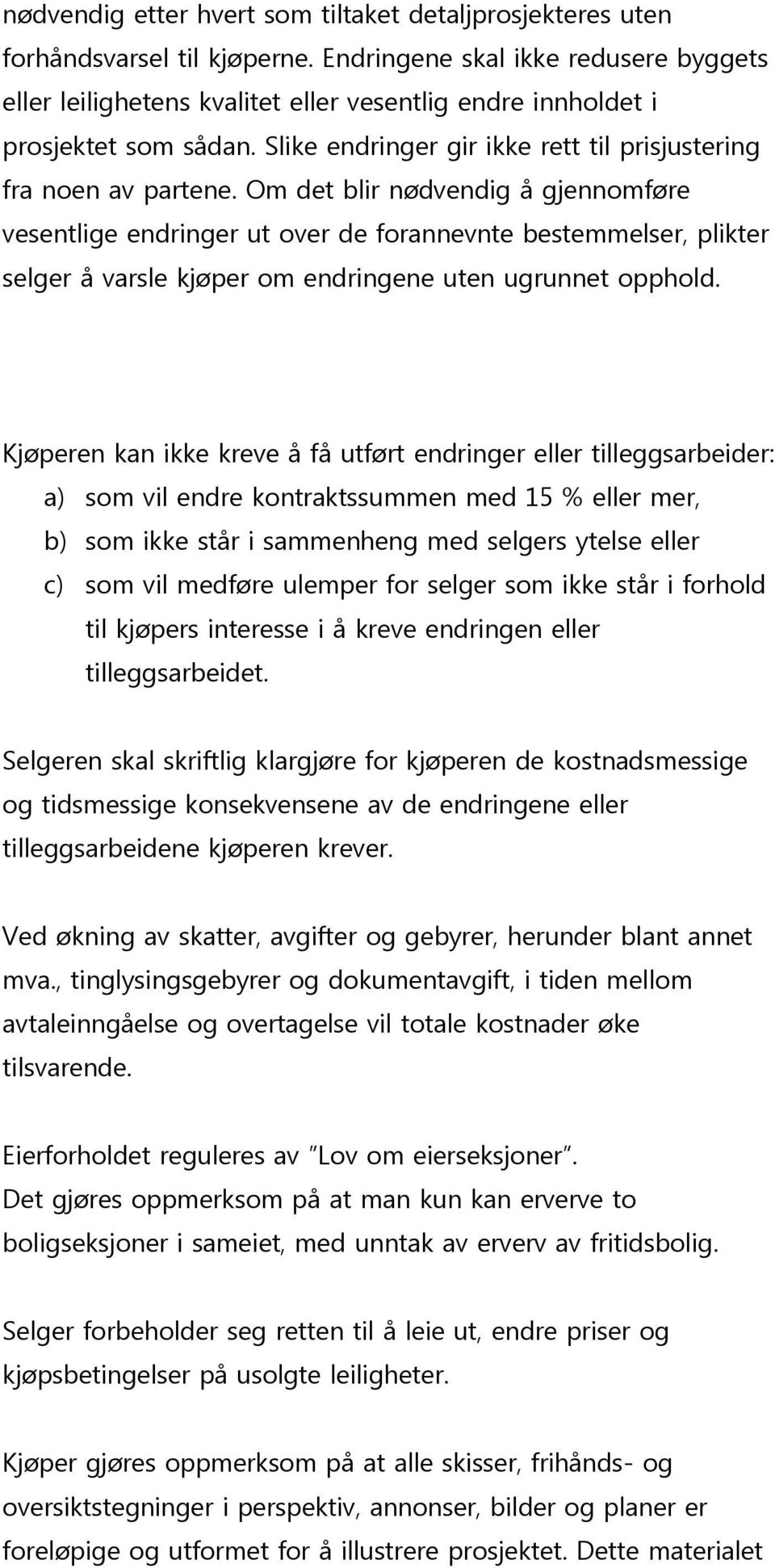 Om det blir nødvendig å gjennomføre vesentlige endringer ut over de forannevnte bestemmelser, plikter selger å varsle kjøper om endringene uten ugrunnet opphold.