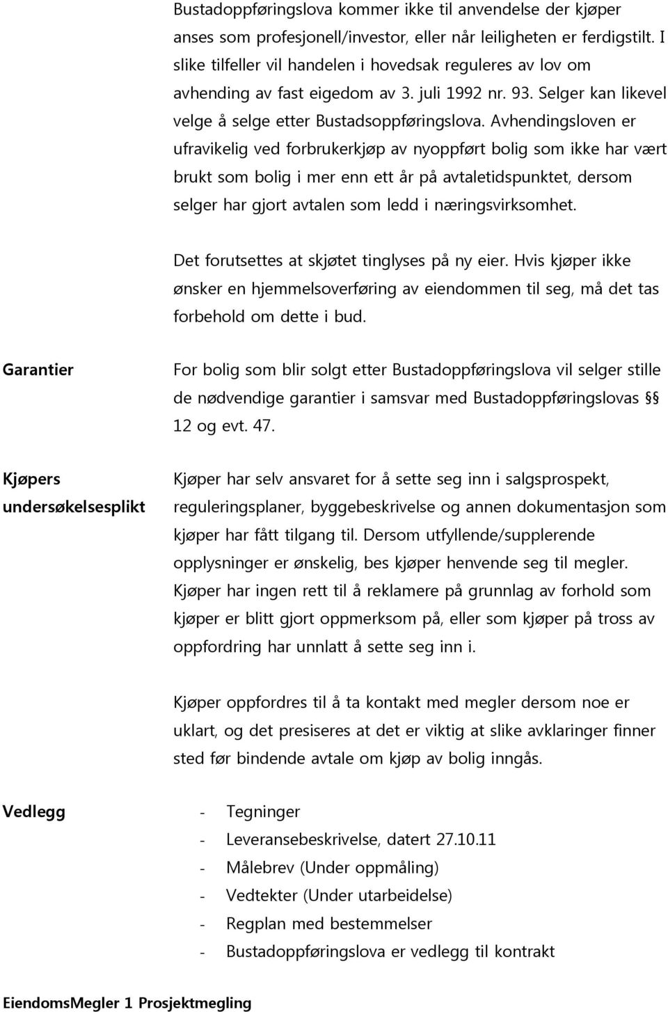 Avhendingsloven er ufravikelig ved forbrukerkjøp av nyoppført bolig som ikke har vært brukt som bolig i mer enn ett år på avtaletidspunktet, dersom selger har gjort avtalen som ledd i