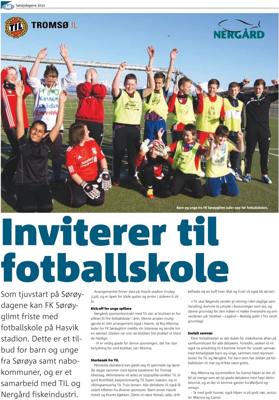 juli, og er åpen for både gutter og jenter i alderen 6-16 år. Kick-off for unge spillere Nergårds sponsorkontrakt med TIL sier at klubben er forpliktet til fire fotballskoler i året.