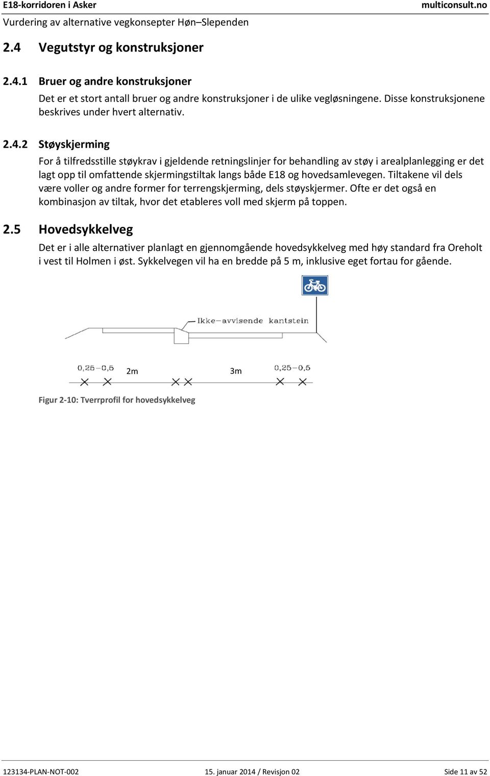 2 Støyskjerming For å tilfredsstille støykrav i gjeldende retningslinjer for behandling av støy i arealplanlegging er det lagt opp til omfattende skjermingstiltak langs både E18 og hovedsamlevegen.